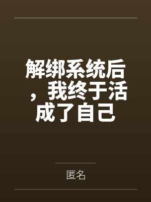 解绑系统后,我终于活成了自己 解绑系统后,我终于活成了自己