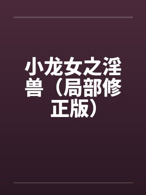 小龙女之淫兽（局部修正版）